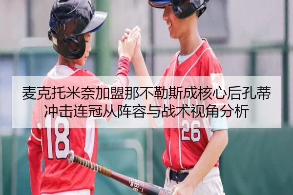麦克托米奈加盟那不勒斯成核心后孔蒂冲击连冠从阵容与战术视角分析