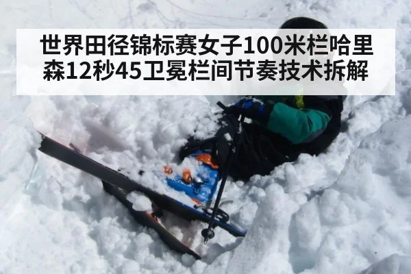 世界田径锦标赛女子100米栏哈里森12秒45卫冕栏间节奏技术拆解