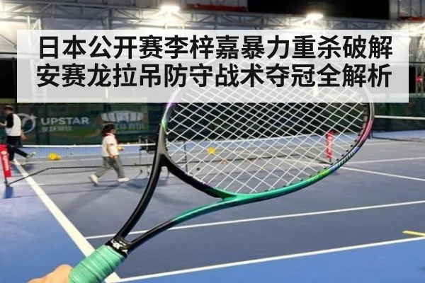 日本公开赛李梓嘉暴力重杀破解安赛龙拉吊防守战术夺冠全解析